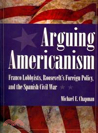 Arguing Americanism—Franco Lobbyists, Roosevelt's Foreign Policy, and the Spanish Civil War