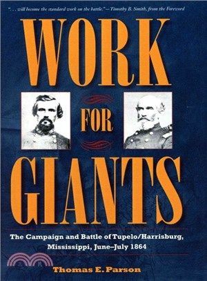 Work for Giants ─ The Campaign and Battle of Tupelo/Harrisburg, Mississippi, June-July 1864