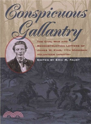 Conspicuous Gallantry ─ The Civil War and Reconstruction Letters of James W. King, 11th Michigan Volunteer Infantry
