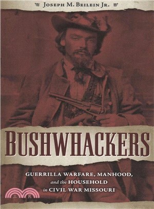 Bushwhackers ― Guerrilla Warfare, Manhood, and the Household in Civil War Missouri
