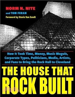 The House That Rock Built：How it Took Time, Money, Music Moguls, Corporate Types, Politicians, Media, Artists, and Fans to Bring the Rock Hall to Cleveland