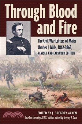Through Blood and Fire: The Civil War Letters of Major Charles J. Mills, 1862-1865, Revised and Expanded Edition
