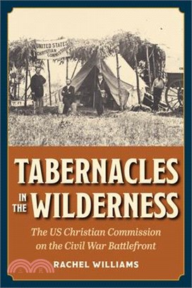 Tabernacles in the Wilderness: The Us Christian Commission on the Civil War Battlefront