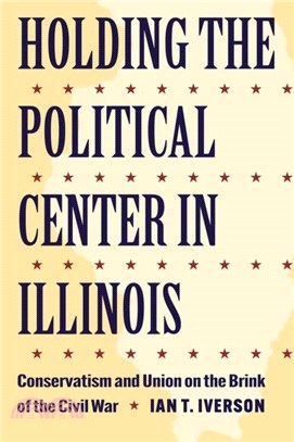 Holding the Political Center in Illinois：Conservatism and Union on the Brink of the Civil War