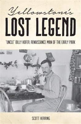 Yellowstone's Lost Legend ― Uncle Billy Hofer, Renaissance Man of the Early Park