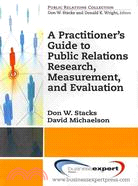 A Practioner's Guide to Public Relations Research, Measurement and Evaluation