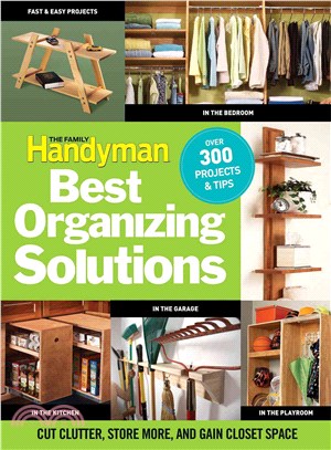 The Family Handyman's Best Organizing Solutions ─ Cut Clutter, Store More, and Gain Closet Space