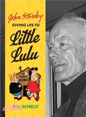 John Stanley ─ Giving Life to Little Lulu, A Biography