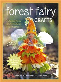 Forest Fairy Crafts ─ Enchanting Fairies & Felt Friends from Simple Supplies, 28+ Projects to Create & Share