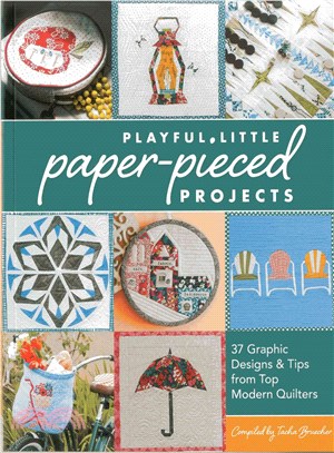 Playful Little Paper-Pieced Projects ─ 37 Graphic Designs & Tips from Top Modern Quilters
