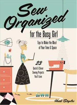 Sew Organized for the Busy Girl ─ Tips to Make the Most of Your Time & Space, 23 Quick & Clever Sewing Projects You'll Love