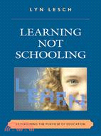 Learning Not Schooling: Reimagining the Purpose of Education