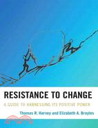 Resistance to change :  a guide to harnessing its positive power /