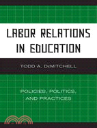 Labor Relations in Education: Policies, Politics, and Practices