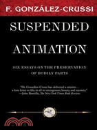 Suspended Animation: Six Essays on the Preservation of Bodily Parts