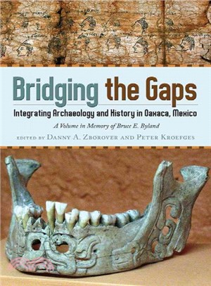 Bridging the Gaps ─ Integrating Archaeology and History in Oaxaca, Mexico: A Volume in Memory of Bruce E. Byland