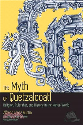 The Myth of Quetzalcoatl ─ Religion, Rulership, and History in the Nahua World