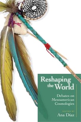 Reshaping the World ― Debates on Mesoamerican Cosmologies