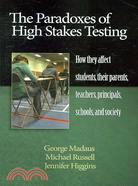 The Paradoxes of High Stakes Testing: How They Affect Students, Their Parents, Teachers, Principals, Schools, and Society