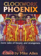 Clockwork Phoenix 2: More Tales of Beauty and Strangeness