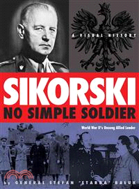 Sikorski ― No Simple Soldier: a Visual History of World War Ii's Unsung Allied Leader