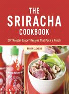 The Sriracha Cookbook ─ 50 "Rooster Sauce" Recipes That Pack a Punch