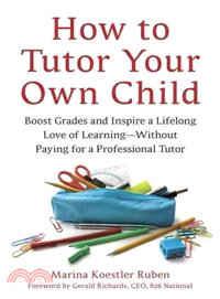 How to Tutor Your Own Child ─ Boost Grades and Inspire a Lifelong Love of Learning--Without Paying for a Professional Tutor