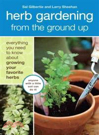 Herb Gardening from the Ground Up ─ Everything You Need to Know About Growing Your Favorite Herbs