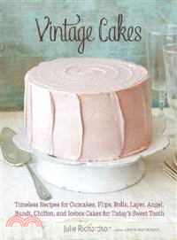 Vintage Cakes ─ Timeless Recipes for Cupcakes, Flips, Rolls, Layer, Angel, Bundt, Chiffon, and Icebox Cakes for Today's Sweet Tooth