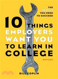 10 things employers want you to learn in college, revised :the skills you need to succeed /