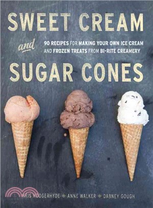 Sweet Cream and Sugar Cones ─ 90 Recipes for Making Your Own Ice Cream and Frozen Treats from Bi-Rite Creamery