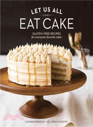 Let Us All Eat Cake ─ Gluten-Free Recipes for Everyone's Favorite Cakes