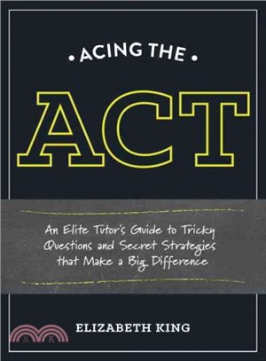 Acing the ACT ─ An Elite Tutor's Guide to Tricky Questions and Secret Strategies That Make a Big Difference