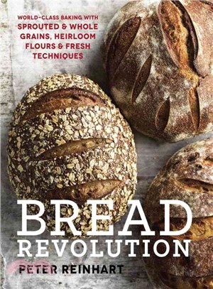 Bread Revolution ─ World-Class Baking With Sprouted & Whole Grains, Heirloom Flours & Fresh Techniques