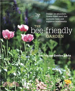 The Bee-Friendly Garden ─ Design an Abundant, Flower-filled Yard That Nurtures Bees and Supports Biodiversity