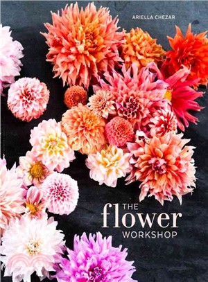 The Flower Workshop ─ Lessons in Arranging Blooms, Branches, Fruits, and Foraged Materials