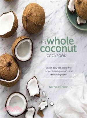 The Whole Coconut Cookbook ─ Vibrant Dairy-Free, Gluten-Free Recipes Featuring Nature's Most Versatile Ingredient