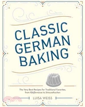 Classic German Baking ─ The Very Best Recipes for Traditional Favorites, from Pfeffernusse to Streuselkuchen