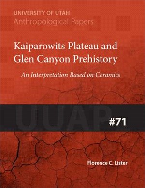 Kaiparowits Plateau and Glen Canyon Prehistory, Volume 71: An Interpretation Based on Ceramics Uuap 71