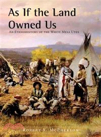 As If the Land Owned Us ─ An Ethnohistory of the White Mesa Utes