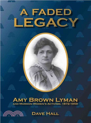 A Faded Legacy ─ Amy Brown Lyman and Mormon Women's Activism, 1872-1959