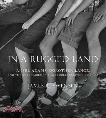 In a Rugged Land ― Ansel Adams, Dorothea Lange, and the Three Mormon Towns Collaboration, 1953-1954
