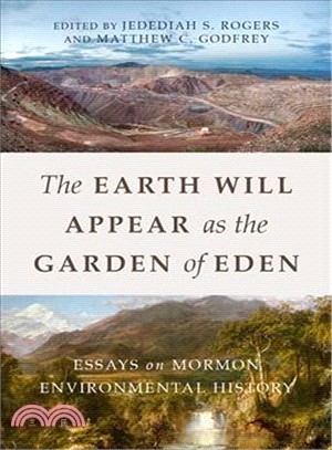 The Earth Will Appear As the Garden of Eden ― Essays on Mormon Environmental History