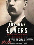 The War Lovers: Roosevelt, Lodge, Hearst, and the Rush to Empire, 1898 