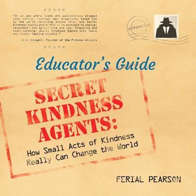 Secret Kindness Agents ― How Small Acts of Kindness Can Really Change the World: an Educator's Guide