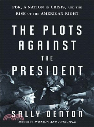 The Plots Against the President ─ FDR, a Nation in Crisis, and the Rise of the American Right