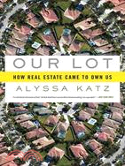 Our Lot: How Real Estate Came to Own Us