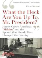 What the Heck Are You Up To, Mr. President?:Jimmy Carter, America's "Malaise", and the Speech That Should Have Changed the Country