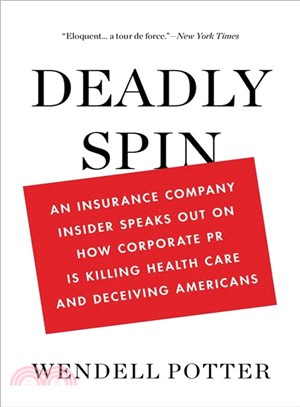 Deadly Spin ─ An Insurance Company Insider Speaks Out on How Corporate Pr Is Killing Health Care and Deceiving Americans