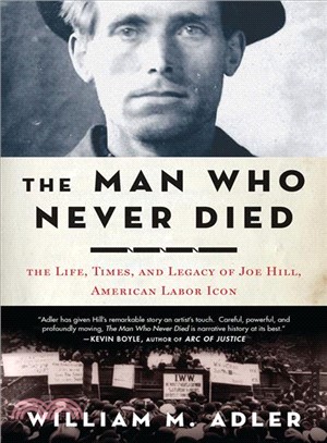 The Man Who Never Died ─ The Life, Times, and Legacy of Joe Hill, American Labor Icon